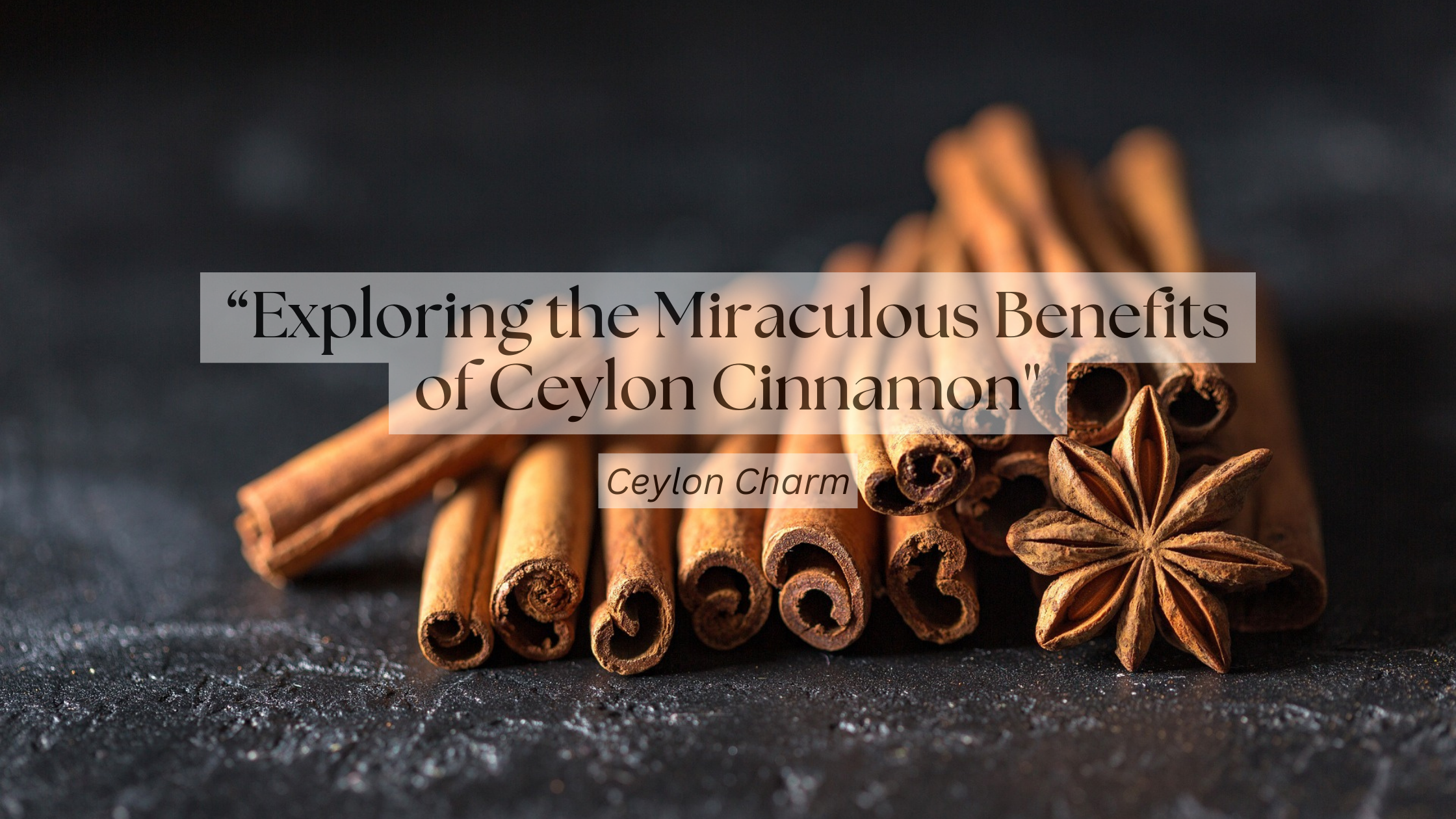 "Spice Up Your Health: Exploring the Miraculous Benefits of Ceylon Cinnamon"